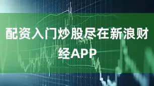 配资入门炒股尽在新浪财经APP