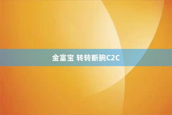 金富宝 转转断腕C2C